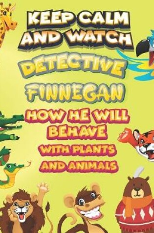 Cover of keep calm and watch detective Finnegan how he will behave with plant and animals