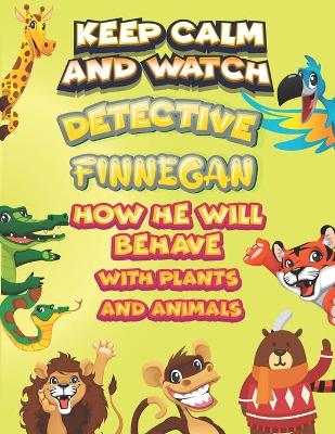 Book cover for keep calm and watch detective Finnegan how he will behave with plant and animals