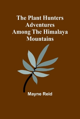 Book cover for The Plant Hunters Adventures Among the Himalaya Mountains