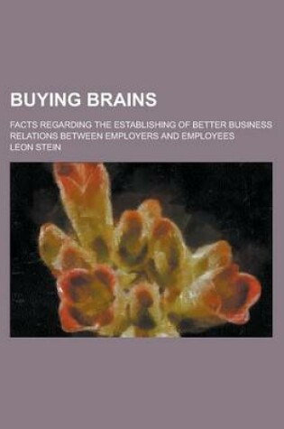 Cover of Buying Brains; Facts Regarding the Establishing of Better Business Relations Between Employers and Employees