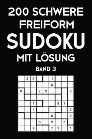 Cover of 200 Schwere Freiform Sudoku Mit Lösung Band 3
