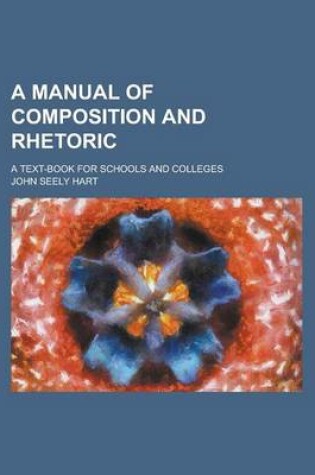 Cover of A Manual of Composition and Rhetoric; A Text-Book for Schools and Colleges