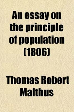 Cover of An Essay on the Principle of Population (Volume 2); Or, a View of Its Past and Present Effects on Human Happiness with an Inquiry Into Our Prospects Respecting the Future Removal or Mitigation of the Evils Which It Occasions