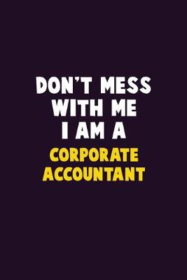 Book cover for Don't Mess With Me, I Am A Corporate Accountant