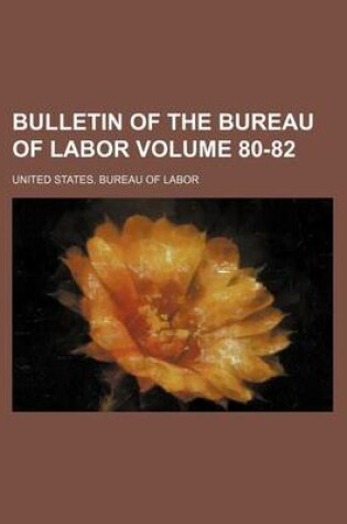 Cover of Bulletin of the Bureau of Labor Volume 80-82