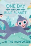 Book cover for One Day On Our Blue Planet ...In the Rainforest