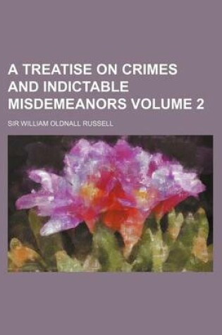 Cover of A Treatise on Crimes and Indictable Misdemeanors Volume 2