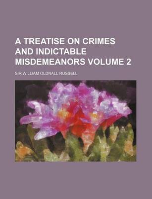 Book cover for A Treatise on Crimes and Indictable Misdemeanors Volume 2