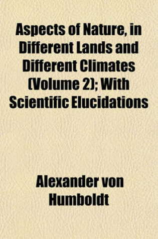 Cover of Aspects of Nature, in Different Lands and Different Climates (Volume 2); With Scientific Elucidations