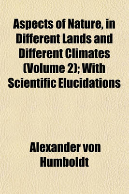 Book cover for Aspects of Nature, in Different Lands and Different Climates (Volume 2); With Scientific Elucidations