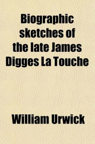 Cover of Biographic Sketches of the Late James Digges La Touche