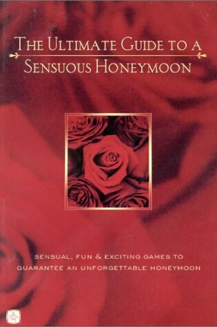 Cover of The Ultimate Guide To A Sensuous Honeymoon