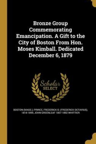 Cover of Bronze Group Commemorating Emancipation. a Gift to the City of Boston from Hon. Moses Kimball. Dedicated December 6, 1879