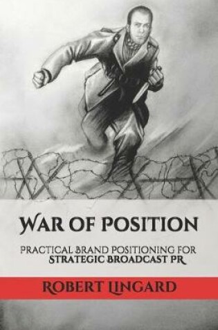 Cover of War of Position. Practical Brand Positioning for Strategic Broadcast PR