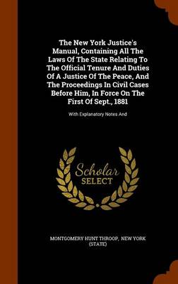 Book cover for The New York Justice's Manual, Containing All the Laws of the State Relating to the Official Tenure and Duties of a Justice of the Peace, and the Proceedings in Civil Cases Before Him, in Force on the First of Sept., 1881