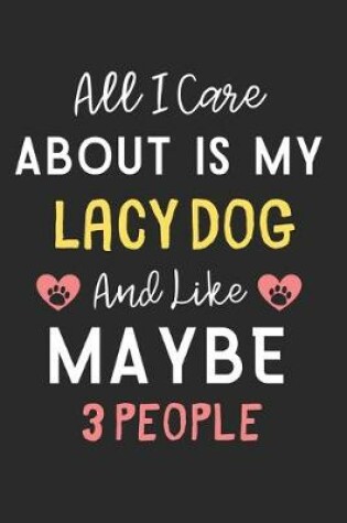 Cover of All I care about is my Lacy Dog and like maybe 3 people