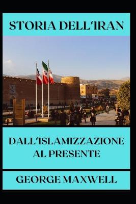 Book cover for STORIA DELL'IRAN! Dall'Islamizzazione Al Presente