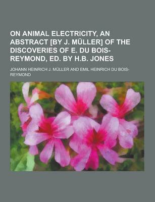 Book cover for On Animal Electricity, an Abstract [By J. Muller] of the Discoveries of E. Du Bois-Reymond, Ed. by H.B. Jones