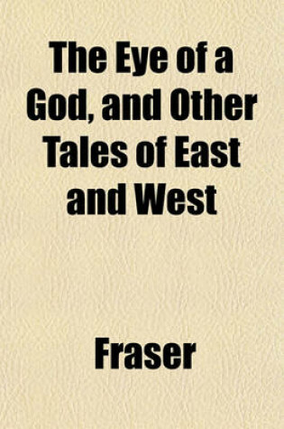 Cover of The Eye of a God, and Other Tales of East and West