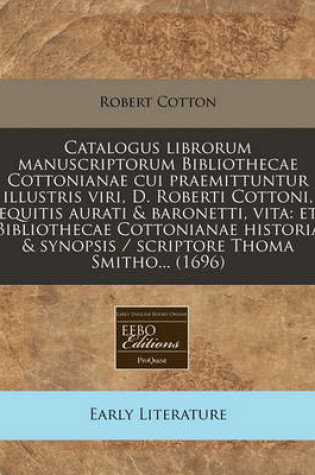 Cover of Catalogus Librorum Manuscriptorum Bibliothecae Cottonianae Cui Praemittuntur Illustris Viri, D. Roberti Cottoni, Equitis Aurati & Baronetti, Vita