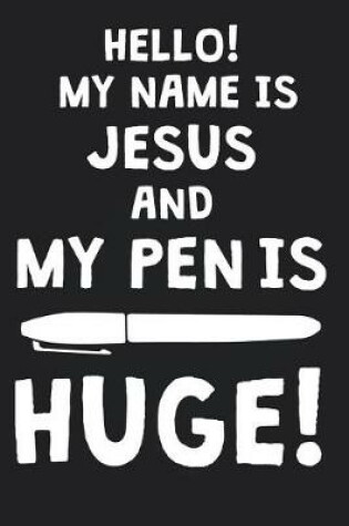 Cover of Hello! My Name Is JESUS And My Pen Is Huge!