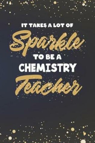 Cover of It Takes A Lot Of Sparkle To Be A Chemistry Teacher