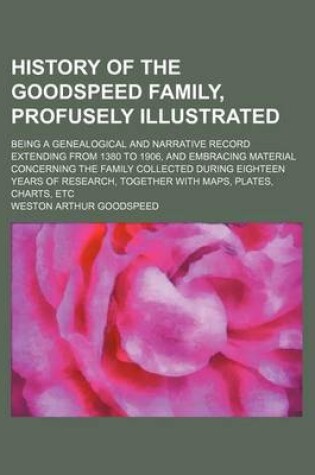 Cover of History of the Goodspeed Family, Profusely Illustrated; Being a Genealogical and Narrative Record Extending from 1380 to 1906, and Embracing Material