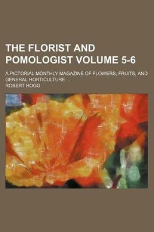 Cover of The Florist and Pomologist Volume 5-6; A Pictorial Monthly Magazine of Flowers, Fruits, and General Horticulture