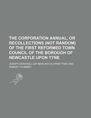 Book cover for The Corporation Annual, or Recollections (Not Random) of the First Reformed Town Council of the Borough of Newcastle Upon Tyne