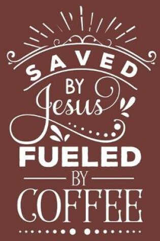 Cover of Saved by Jesus Fueled by Coffee