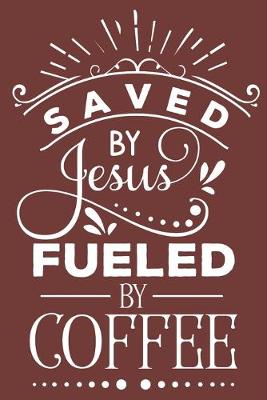 Book cover for Saved by Jesus Fueled by Coffee