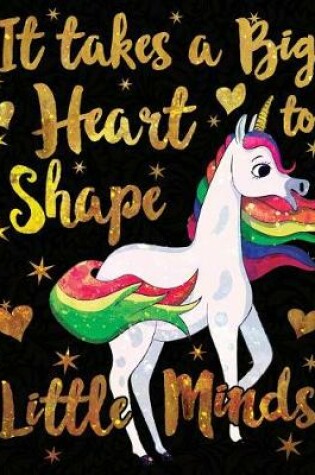 Cover of It Takes a Big Heart to Shape Little Minds Unicorn Gold