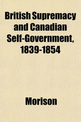 Cover of British Supremacy and Canadian Self-Government, 1839-1854