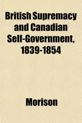 Book cover for British Supremacy and Canadian Self-Government, 1839-1854