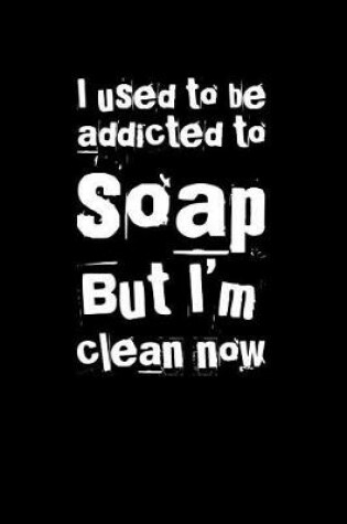 Cover of I Used to Be Addicted to Soap But I'm Clean Now