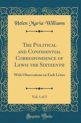 Cover of The Political and Confidential Correspondence of Lewis the Sixteenth, Vol. 1 of 3