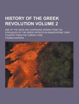 Book cover for History of the Greek Revolution; And of the Wars and Campaigns Arising from the Struggles of the Greek Patriots in Emancipating Their Country from the