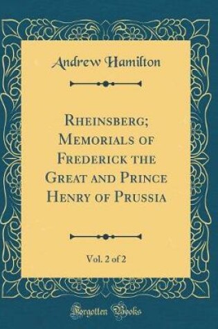 Cover of Rheinsberg; Memorials of Frederick the Great and Prince Henry of Prussia, Vol. 2 of 2 (Classic Reprint)