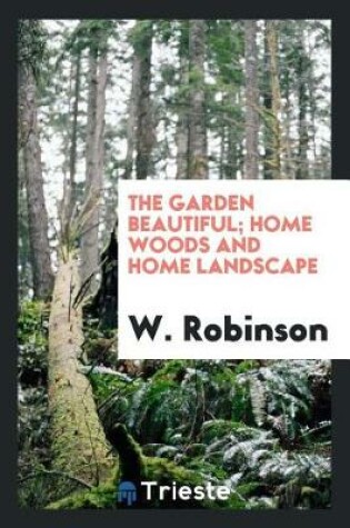 Cover of The Garden Beautiful; Home Woods and Home Landscape