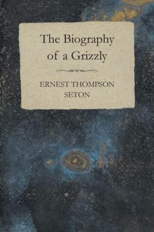 Cover of The Biography Of A Grizzly Bear