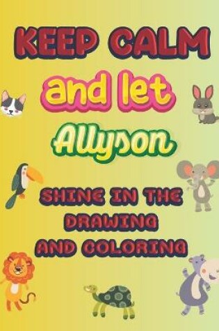 Cover of keep calm and let Allyson shine in the drawing and coloring