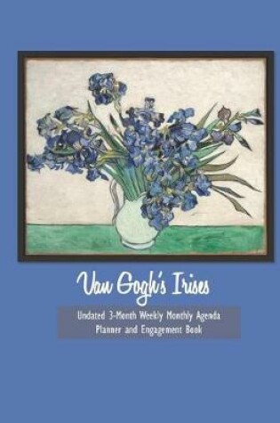 Cover of Van Gogh's Irises Undated 3-Month Weekly Monthly Agenda Planner and Engagement Book