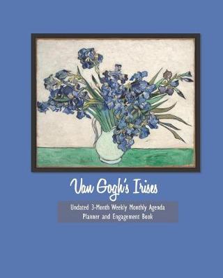 Book cover for Van Gogh's Irises Undated 3-Month Weekly Monthly Agenda Planner and Engagement Book