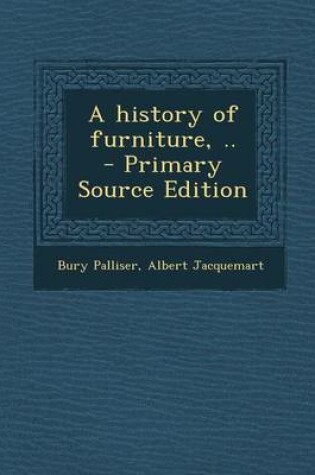 Cover of A History of Furniture, .. - Primary Source Edition