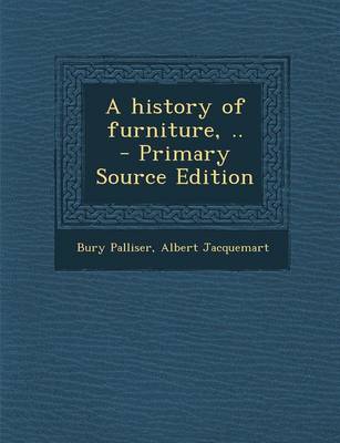 Book cover for A History of Furniture, .. - Primary Source Edition