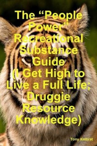 Cover of The "People Power" Recreational Substance Guide (I Get High to Live a Full Life, Druggie Resource Knowledge)