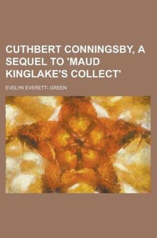 Cover of Cuthbert Conningsby, a Sequel to 'Maud Kinglake's Collect'