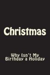 Book cover for Christmas - Why Isn't My Birthday a Holiday Journal
