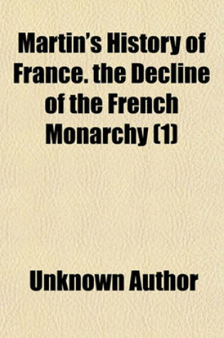 Cover of Martin's History of France. the Decline of the French Monarchy (Volume 1)