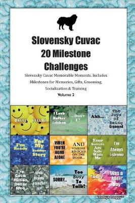 Book cover for Slovensky Cuvac 20 Milestone Challenges Slovensky Cuvac Memorable Moments.Includes Milestones for Memories, Gifts, Grooming, Socialization & Training Volume 2